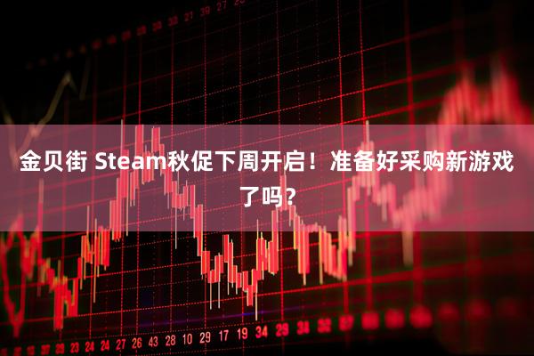 金贝街 Steam秋促下周开启！准备好采购新游戏了吗？