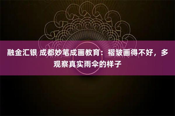 融金汇银 成都妙笔成画教育：褶皱画得不好，多观察真实雨伞的样子