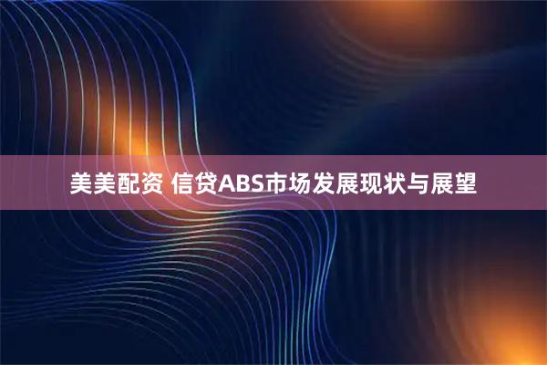 美美配资 信贷ABS市场发展现状与展望