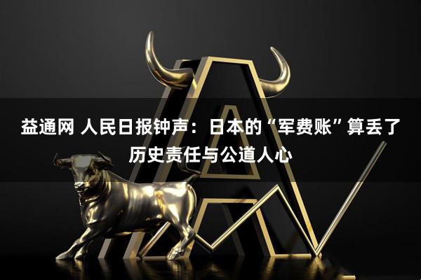 益通网 人民日报钟声:日本的“军费账”算丢了历史责任与公道人心